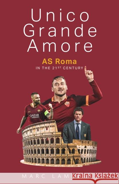 Unico Grande Amore: AS Roma in the 21st century Marc Lamberts 9781801501378 PITCH