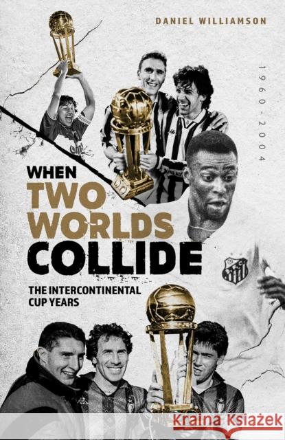 When Two Worlds Collide: The Intercontinental Cup Years DANIEL WILLIAMSON 9781801501453