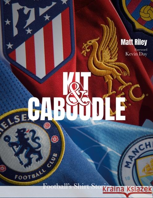 Kit and Caboodle: Football's Shirt Stories MATT RILEY 9781801501514