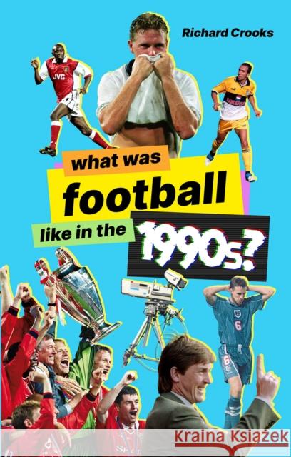 What Was Football Like in the 1990s? RICHARD CROOKS 9781801501545