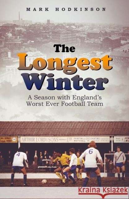 The Longest Winter: A Season with England's Worst Ever Football Team MARK HODKINSON 9781801501576