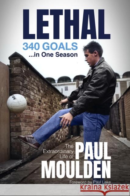 Lethal: 340 Goals in One Season: The Extraordinary Life of Paul Moulden Clayton, David 9781801501767