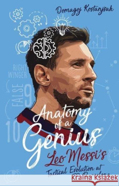 Anatomy of a Genius: Leo Messi's tactical evolution at FC Barcelona Domagoj Kostanjsak 9781801501811 Pitch Publishing Ltd