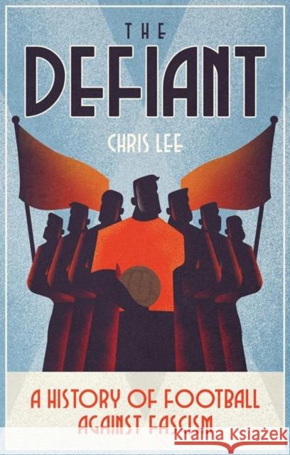 The Defiant: A History of Football Against Fascism LEE  CHRIS 9781801501859 Pitch Publishing Ltd