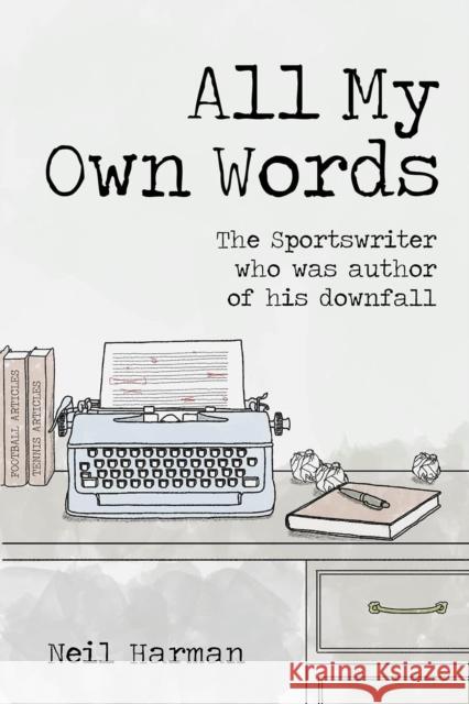 All My Own Words: The Sportswriter who was Author of his Own Downfall Neil Harman 9781801503785 Pitch Publishing Ltd