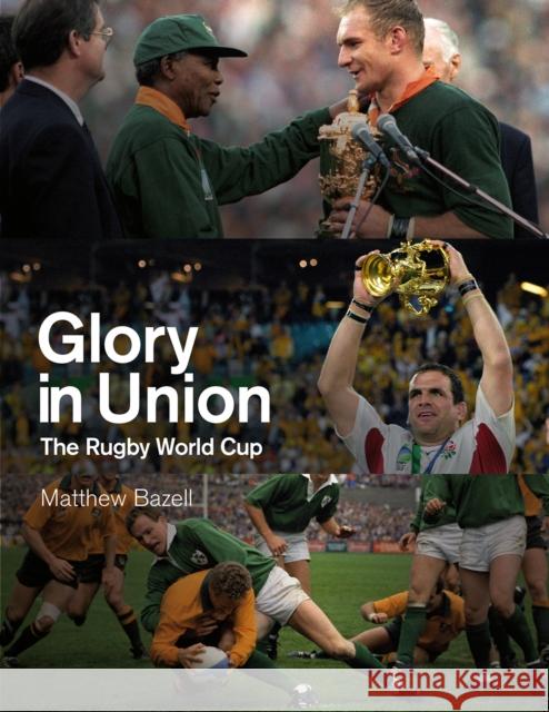 Glory in Union: The Rugby World Cup Matthew Bazell 9781801503808 Pitch Publishing Ltd