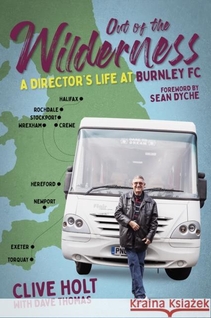 Out of the Wilderness: A Director's Life at Burnley FC , Clive Holt 9781801503853