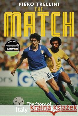 The Match: The Story of Italy v Brazil Piero Trellini 9781801504249 Pitch Publishing Ltd