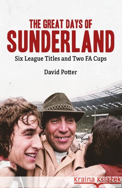 The Great Days of Sunderland: Six League Titles and Two FA Cups David Potter 9781801504324