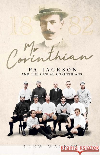 Mr Corinthian: Pa Jackson and the Casual Corinthians Llew Walker 9781801504461 Pitch Publishing Ltd