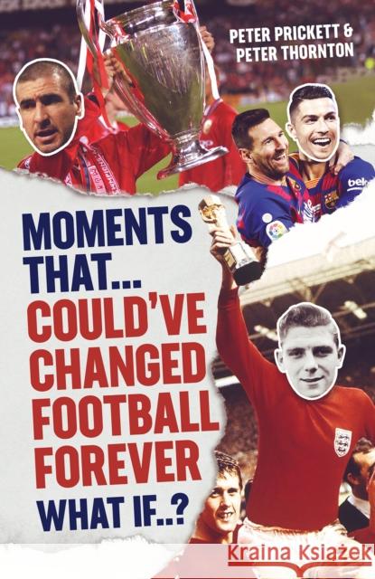 Moments That Could Have Changed Football Forever Peter Thornton 9781801504515