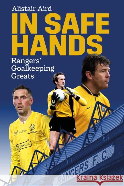 In Safe Hands: Rangers' Goalkeeping Greats Alistair Aird 9781801504584