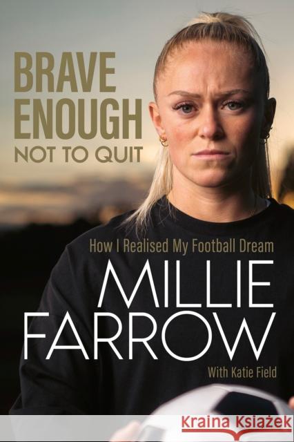 Brave Enough Not to Quit: How I Realised My Football Dream Millie Farrow 9781801504799