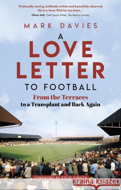 A Love Letter to Football: From the Terraces to a Transplant and Back Again Mark Davies 9781801504898 Pitch Publishing Ltd