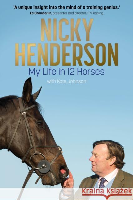 Nicky Henderson: My Life in 12 horses Kate Johnson 9781801504904 Pitch Publishing Ltd