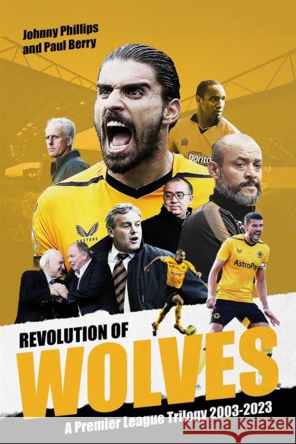 Revolution of Wolves: A Premier League Trilogy 2003-2023 Paul Berry 9781801506458