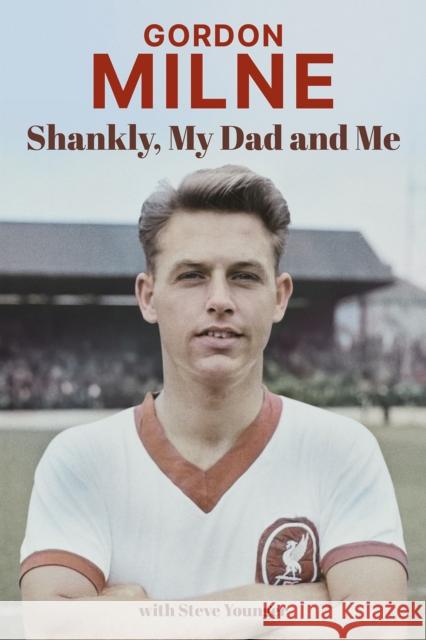 Gordon Milne: Shankly, My Dad and Me Steve Younger 9781801506540