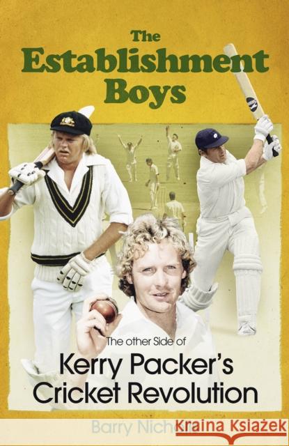 The Establishment Boys: The Other Side of Kerry Packer's Cricket Revolution Barry Nicholls 9781801506717 Pitch Publishing Ltd