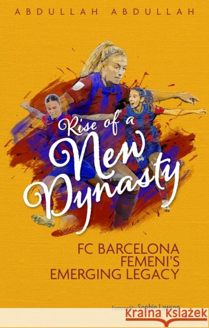 Rise of a New Dynasty: FC Barcelona Femini's Emerging Legacy Abdullah Abdullah 9781801506755 Pitch Publishing Ltd