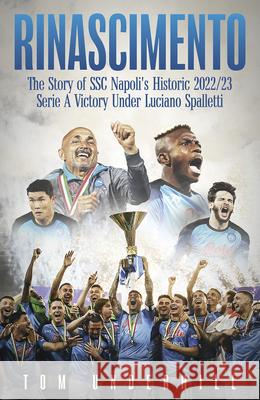 Rinascimento: The story of SSC Napoli's historic 2022/23 Serie A victory under Luciano Spalletti Tom Underhill 9781801506991