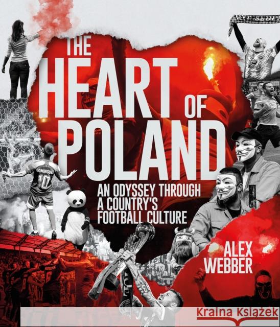 The Heart of Poland: An Odyssey Through a Country's Football Culture Alex Webber 9781801507141 Pitch Publishing Ltd