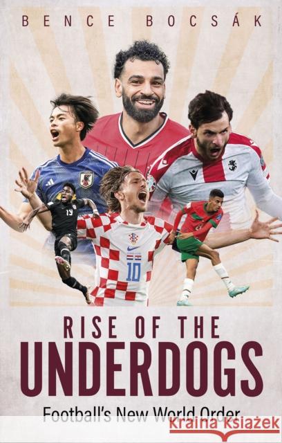 Rise of the Underdogs: Football's New World Order Bence Bocsak 9781801507226 Pitch Publishing Ltd