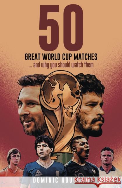 Fifty Great World Cup Matches: …and Why You Should Watch Them! Dominic Hougham 9781801507240