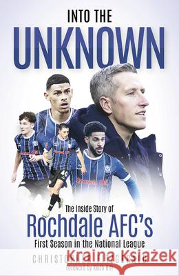 Into the Unknown: The Inside Story of Rochdale AFC’s First Season in the National League Chris Fitzgerald 9781801507318 Pitch Publishing Ltd