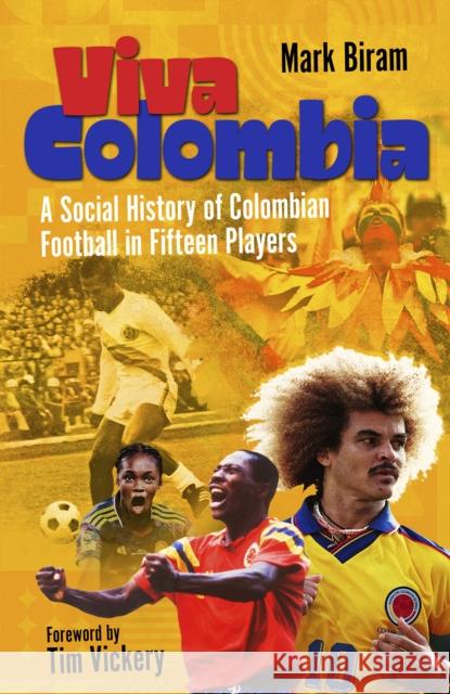 Viva Colombia: A Social History of Colombian Football in Fifteen Players Mark Biram 9781801507615 Pitch Publishing Ltd