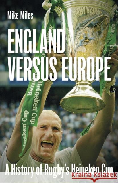 England versus Europe: A History of Rugby's Heineken Cup Mike Miles 9781801507646 Pitch Publishing Ltd