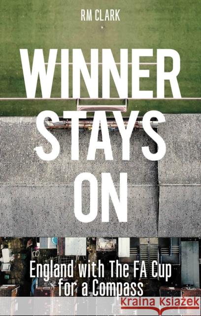 Winner Stays On: England with the FA Cup for a Compass Ruben Clark 9781801508810 Pitch Publishing Ltd