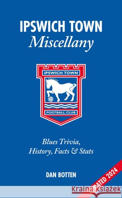 Ipswich Town Miscellany: Blues Trivia, History, Facts and Stats Dan Botten 9781801508919 Pitch Publishing Ltd