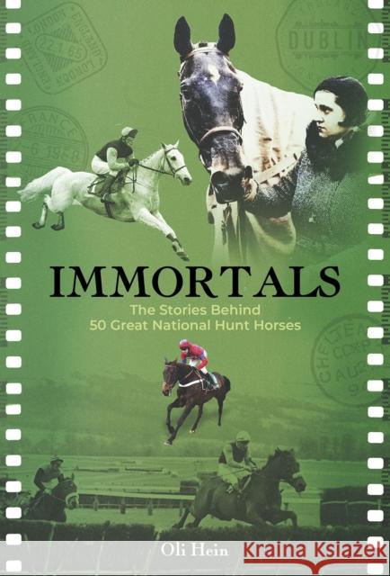 Immortals: The Stories Behind 50 Great National Hunt Horses Oli Hein 9781801509176 Pitch Publishing Ltd