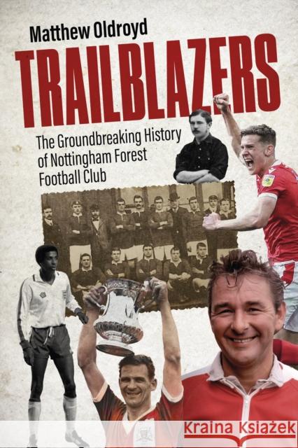 Trailblazers: The Ground Breaking History of Nottingham Forest Football Club Matthew Oldroyd 9781801509336