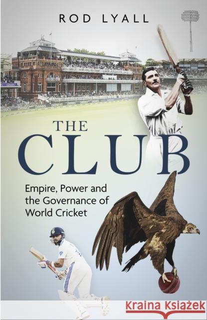 The Club: Empire, Power and the Governance of World Cricket Rod Lyall 9781801509503