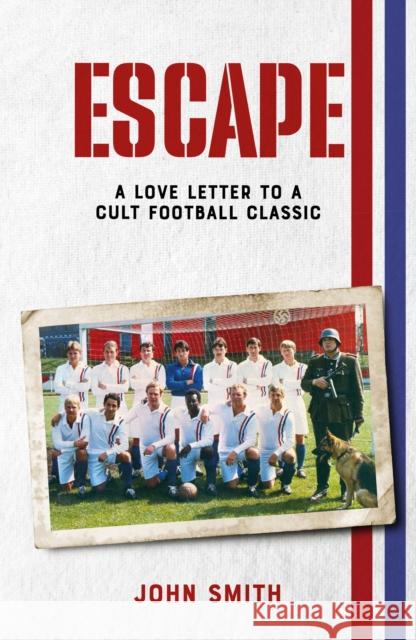 Escape: A Love Letter to a Cult Football Classic John Smith 9781801509671