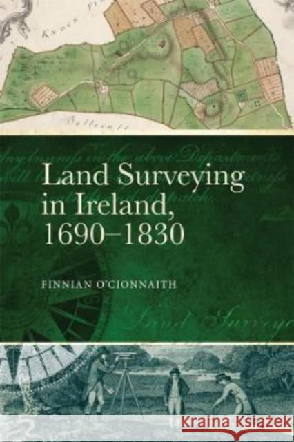 Land Surveying in Ireland, 1690-1830: A History Finnian Cionnaith 9781801510141 Four Courts Press