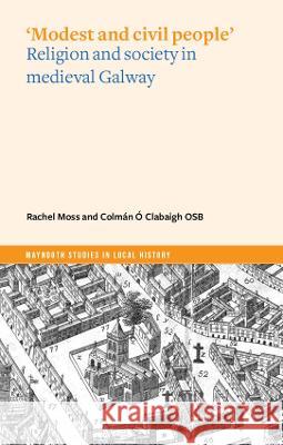 'Modest and Civil People': Religion and Society in Medieval Galway Clabaigh, Colmán Ó. 9781801510288