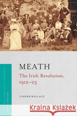 Meath: the Irish Revolution 1912-23 Ciaran Wallace 9781801510790 Four Courts Press Ltd