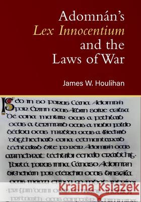 Adomnan's Lex Innocentium and the Laws of War James W. Houlihan 9781801512053 Four Courts Press Ltd