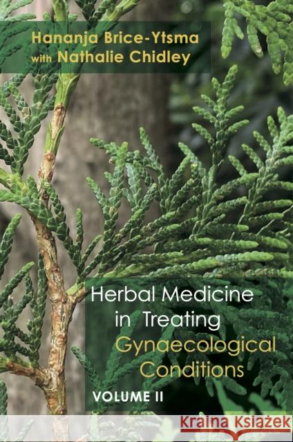 Herbal Medicine in Treating Gynaecological Conditions Volume 2: Specific Conditions and Management Through the Practical Usage of Herbs Hananja Brice-Ytsma Nathalie Chidley 9781801520058 Aeon Books