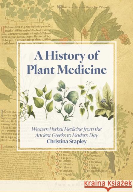 A History of Plant Medicine: Western Herbal Medicine from the Ancient Greeks to the Modern Day Christina Stapley 9781801520416 Aeon Books