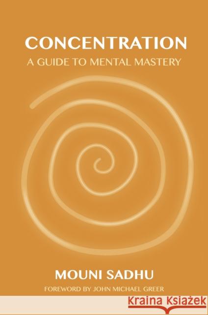 Concentration: A Guide to Mental Mastery Mouni Sadhu 9781801520430