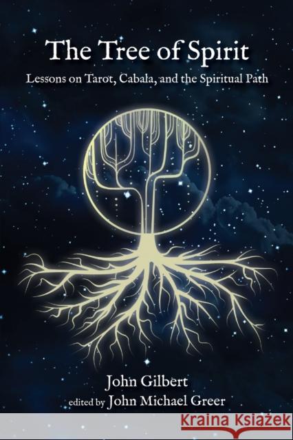 The Tree of Spirit: Lessons on Tarot, Cabala, and the Spiritual Path John Gilbert John Michael Greer 9781801520720 Aeon Books