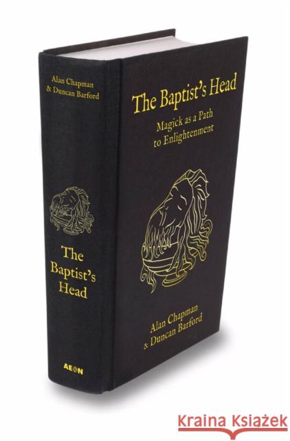 The Baptist's Head Compendium: Magick as a Path to Enlightenment Alan Chapman Duncan Barford 9781801521376