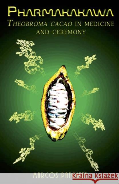 Pharmakakawa: Theobroma Cacao in Medicine and Ceremony Marcos Patchett 9781801521390