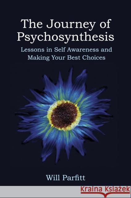 The Journey of Psychosynthesis: Lessons in Self Awareness and Making Your Best Choices Will Parfitt 9781801521437