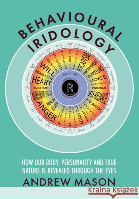 Behavioural Iridology: How Our Body, Personality and True Nature Are Revealed Through the Eyes Andrew Mason 9781801521512