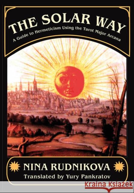 The Solar Way: A Guide to Hermeticism Using the Tarot Major Arcana Nina Rudnikova 9781801521680 Aeon Books