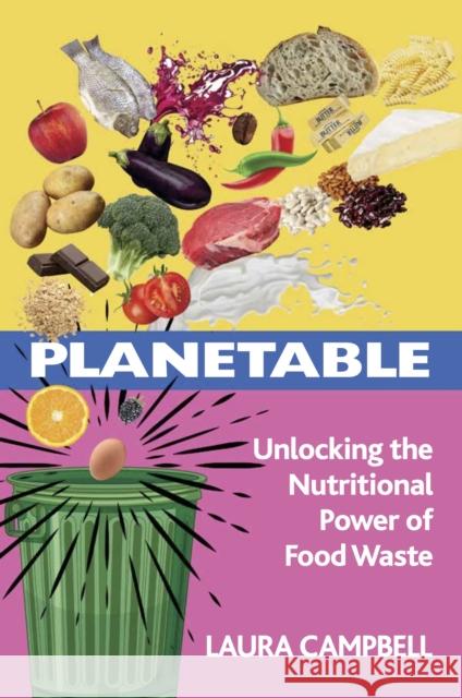 Planetable: Unlocking the Nutritional Power of Food Waste Campbell, Laura 9781801522168